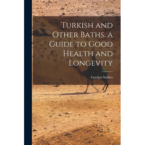 Turkish and Other Baths. a Guide to Good Health and Longevity
