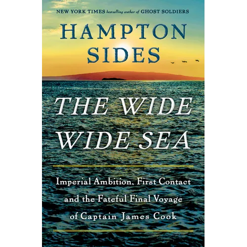 The Wide Wide Sea: Imperial Ambition, First Contact and the Fateful Final Voyage of Captain James Cook