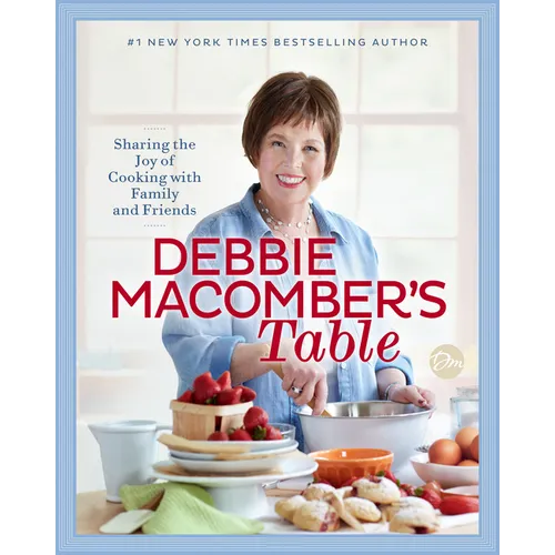 Debbie Macomber's Table: Sharing the Joy of Cooking with Family and Friends: A Cookbook