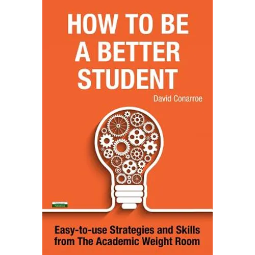 How to be a Better Student: Easy-to-use Strategies and Skills from The Academic Weight Room