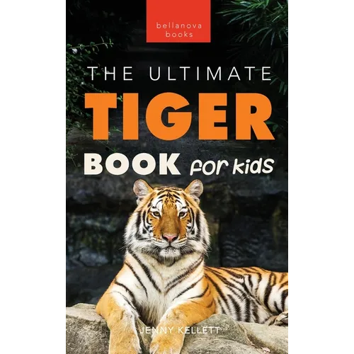 Tigers The Ultimate Tiger Book for Kids: 100+ Amazing Tiger Facts, Photos, Quiz & More