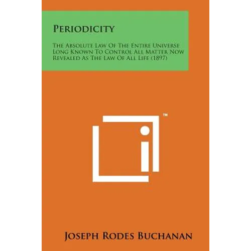 Periodicity: The Absolute Law of the Entire Universe Long Known to Control All Matter Now Revealed as the Law of All Life (1897)