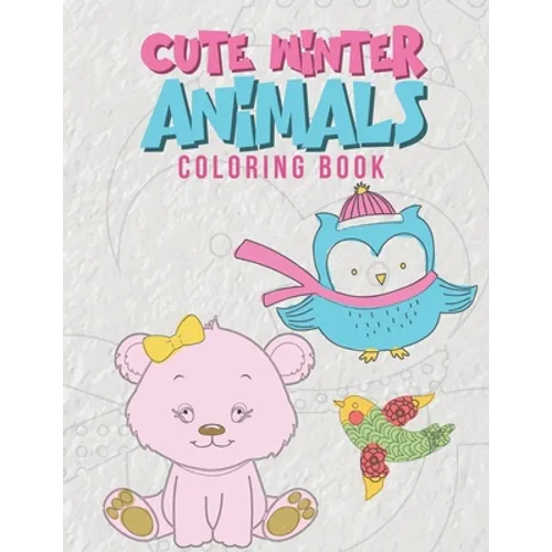 Cute Winter Animals Coloring Book: Cool Coloring Pages For Kids Perfect For Preschoolers And Young Elementary School Age Children Ages 2-8 Boys & Girl