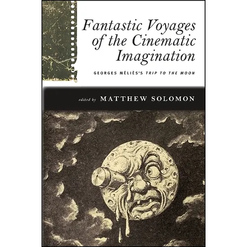 Fantastic Voyages of the Cinematic Imagination: Georges Méliès's Trip to the Moon [With DVD]