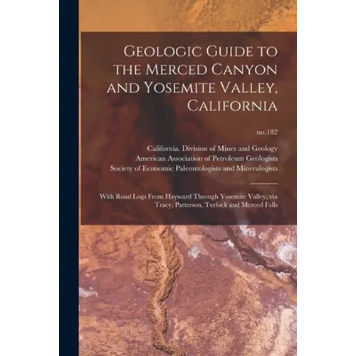 Geologic Guide to the Merced Canyon and Yosemite Valley, California: With Road Logs From Hayward Through Yosemite Valley, via Tracy, Patterson, Turloc