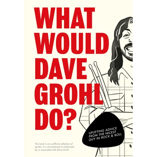 What Would Dave Grohl Do?: Uplifting Advice from the Nicest Guy in Rock & Roll