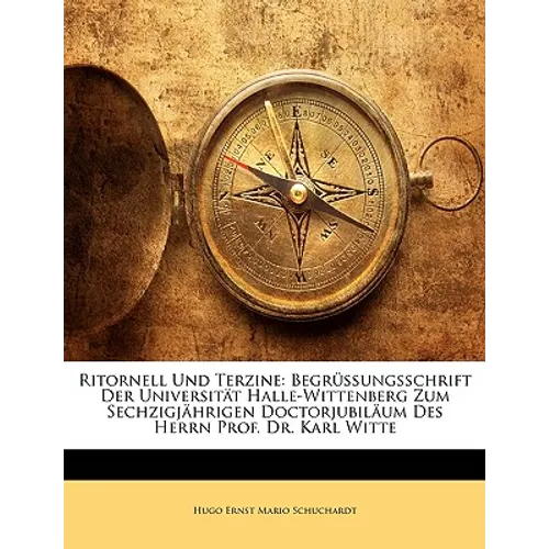 Ritornell Und Terzine: Begrussungsschrift Der Universitat Halle-Wittenberg Zum Sechzigjahrigen Doctorjubilaum Des Herrn Prof. Dr. Karl Witte