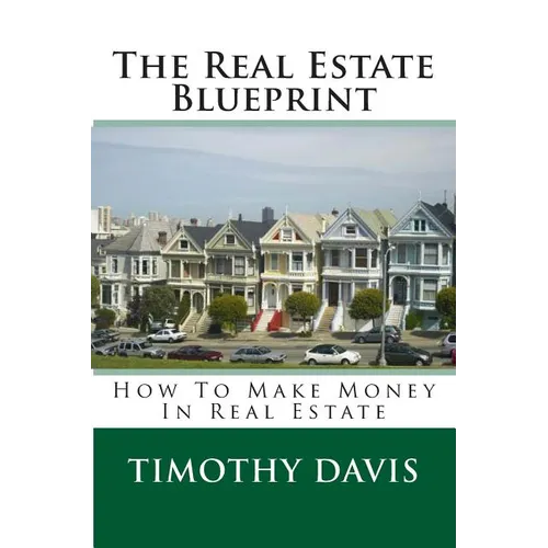 The Real Estate Blueprint: How To Make Money In Real Estate