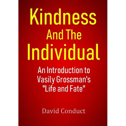 Kindness and the Individual: An Introduction to Vasily Grossman's "Life and Fate" - Paperback