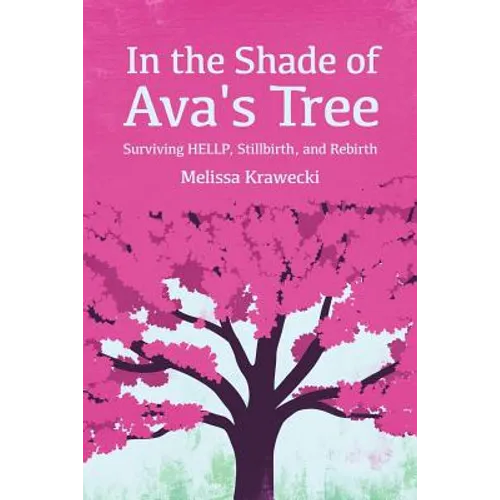 In the Shade of Ava's Tree: Surviving HELLP, Stillbirth, and Rebirth