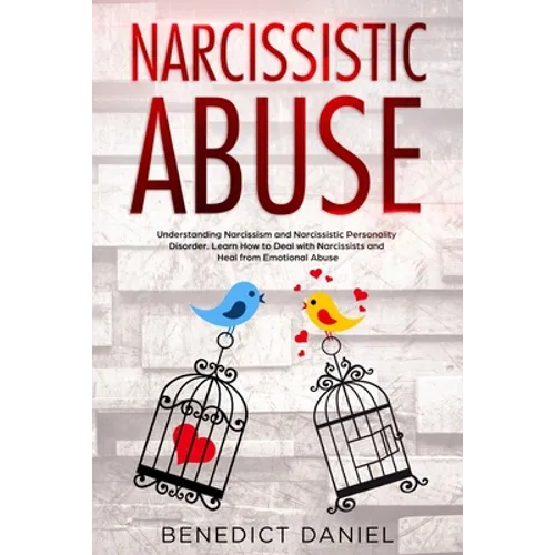 Narcissistic Abuse: Understanding Narcissism and Narcissistic Personality Disorder. Learn How to Deal with Narcissists and Heal from Emotional Abuse
