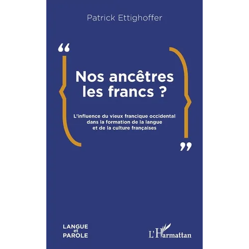 Nos ancêtres les Francs ?: L'influence du vieux francique occidental dans la formation de la langue et de la culture françaises