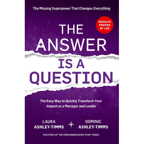 The Answer Is a Question: The Missing Superpower That Changes Everything and Will Transform Your Impact as a Manager and Leader