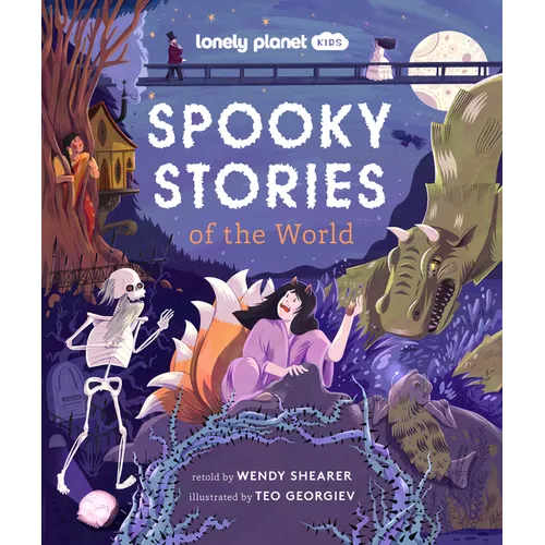 Lonely Planet Kids Spooky Stories of the World: 20 Eerie Tales from Across the Globe Epic Retellings of Ghost & Monster Myths Arranged by Continent wi