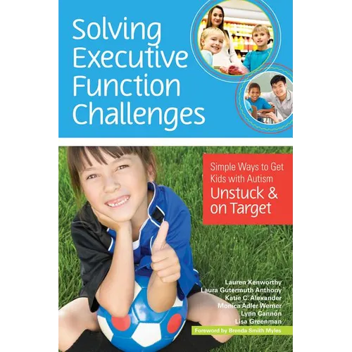 Solving Executive Function Challenges: Simple Ways to Get Kids with Autism Unstuck and on Target