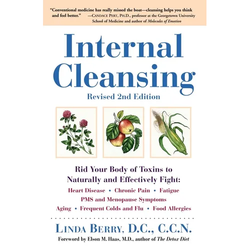 Internal Cleansing, Revised 2nd Edition: Rid Your Body of Toxins to Naturally and Effectively Fight: Heart Disease, Chronic Pain, Fatigue, PMS and Men