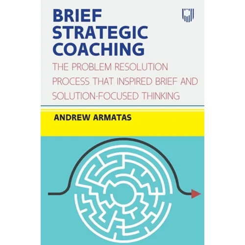 Brief Strategic Coaching: The Problem Resolution Process That Inspired Brief and Solution-Focused Thinking