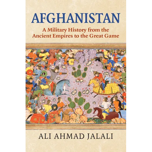 Afghanistan: A Military History from the Ancient Empires to the Great Game