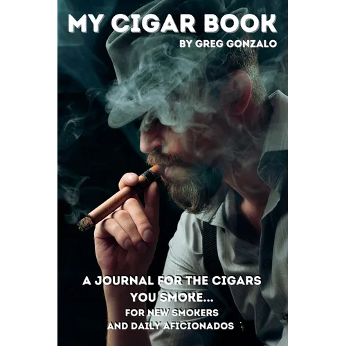 My Cigar Book: A Journal For The Cigars You Smoke... For New Smokers and Daily Aficionados