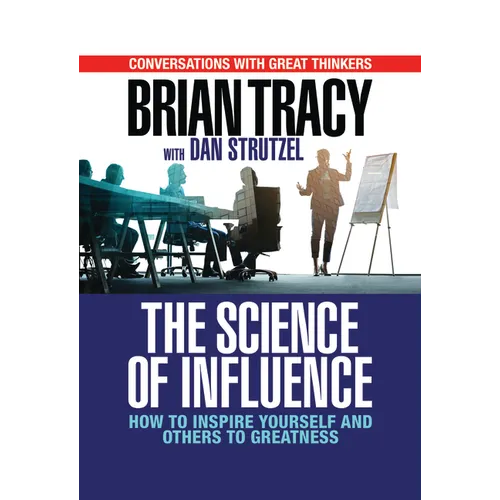 The Science of Influence: How to Inspire Yourself and Others to Greatness