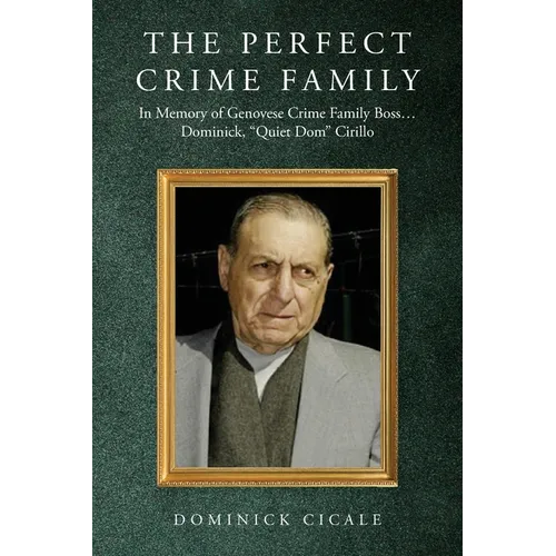 The Perfect Crime Family: In Memory of Genovese Crime Family Boss: Dominick, "Quiet Dom" Cirillo