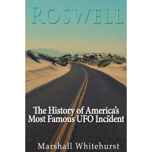 Roswell: The History of America's Most Famous UFO Incident