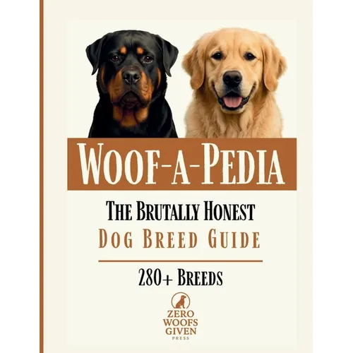 Woof-A-Pedia: The Brutally Honest Dog Breed Guide