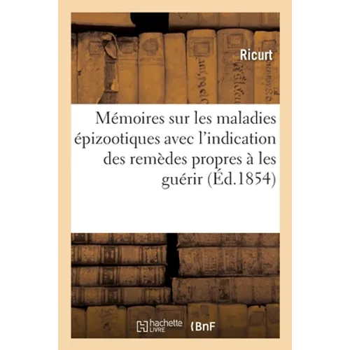 Mémoires Sur Les Maladies Épizootiques Avec l'Indication Des Remèdes Propres À Les Guérir