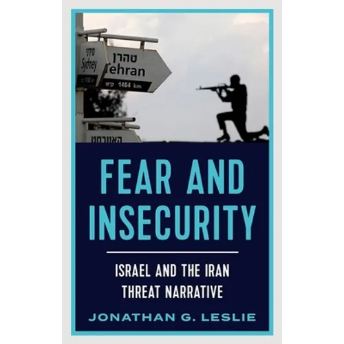 Fear and Insecurity: Israel and the Iran Threat Narrative