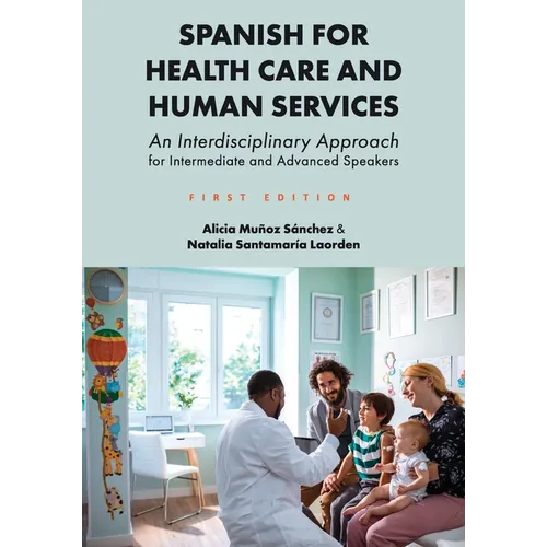 Spanish for Health Care and Human Services: An Interdisciplinary Approach for Intermediate and Advanced Speakers