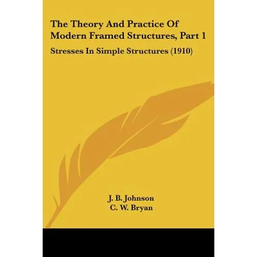 The Theory And Practice Of Modern Framed Structures, Part 1: Stresses In Simple Structures (1910)