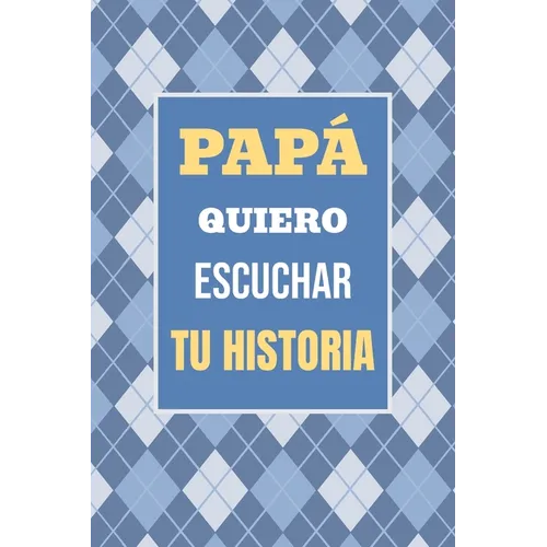 Papá, Quiero Escuchar tu Historia: Cuéntame tu vida: Historia familiar, recuerdos y momentos escritos por un padre