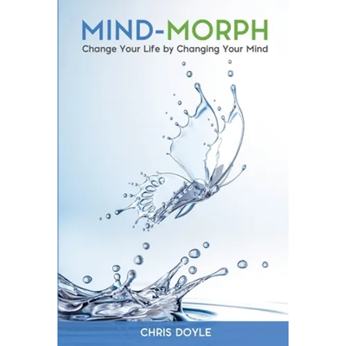 Mind-Morph: Change Your Life by Changing Your Mind