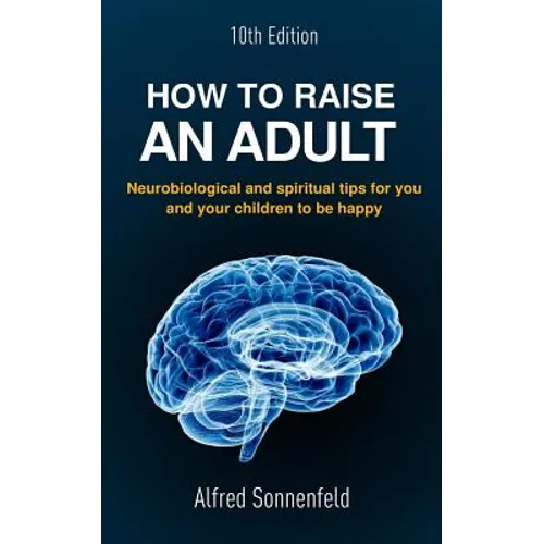 How to Raise an Adult: Neurobiological and spiritual tips for you and your children to be happy