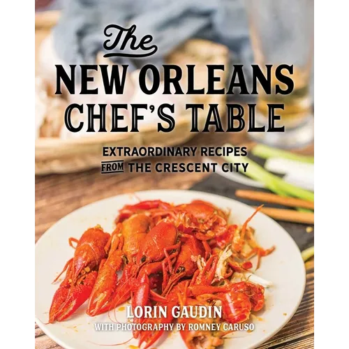 The New Orleans Chef's Table: Extraordinary Recipes from the Crescent City