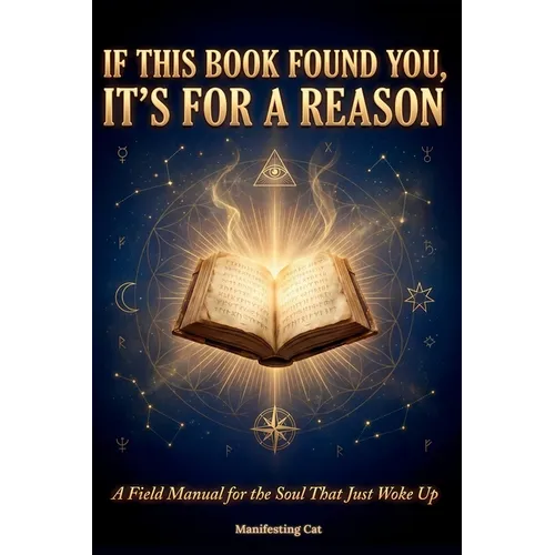 If This Book Found You, It's For A Reason: A Field Manual for the Soul That Just Woke Up