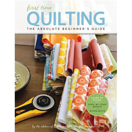 First Time Quilting: The Absolute Beginner's Guide: There's a First Time for Everything