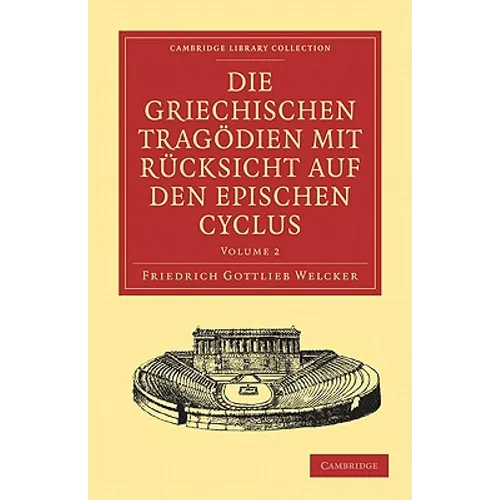 Die Griechischen Tragödien Mit Rücksicht Auf Den Epischen Cyclus
