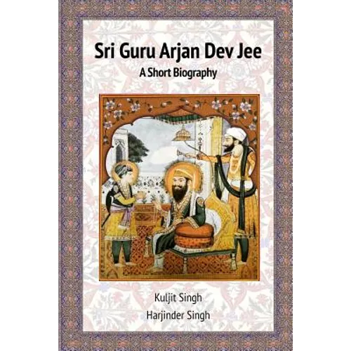 Sri Guru Arjan Dev Jee - A Short Biography