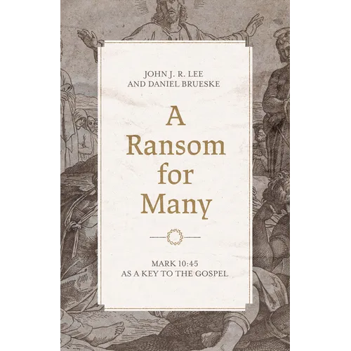 A Ransom for Many: Mark 10:45 as a Key to the Gospel