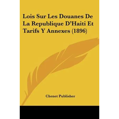 Lois Sur Les Douanes De La Republique D'Haiti Et Tarifs Y Annexes (1896)