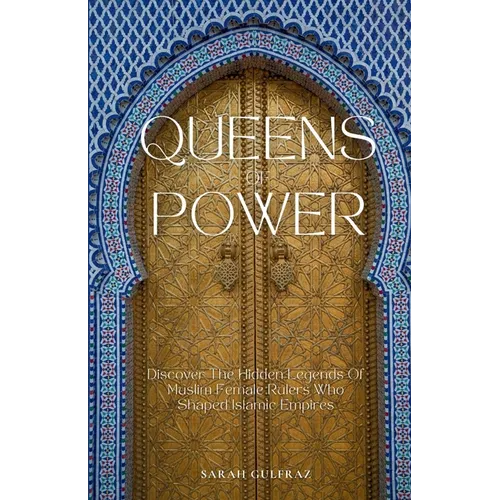 Queens of Power: Discover the Hidden Legends of Muslim Female Rulers Who Shaped Islamic Empires