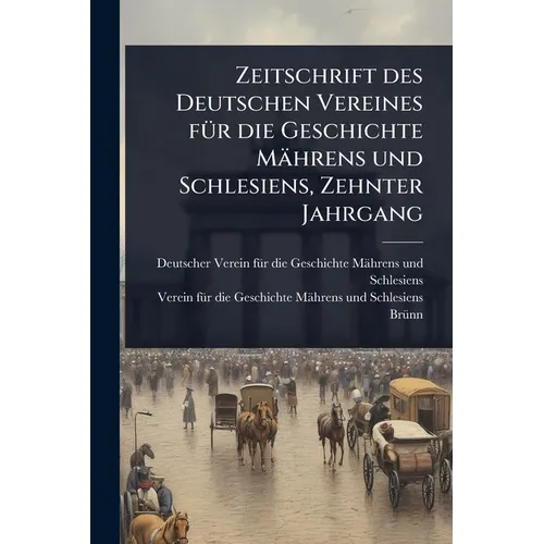 Zeitschrift des Deutschen Vereines fÃ1/4r die Geschichte Mährens und Schlesiens, Zehnter Jahrgang