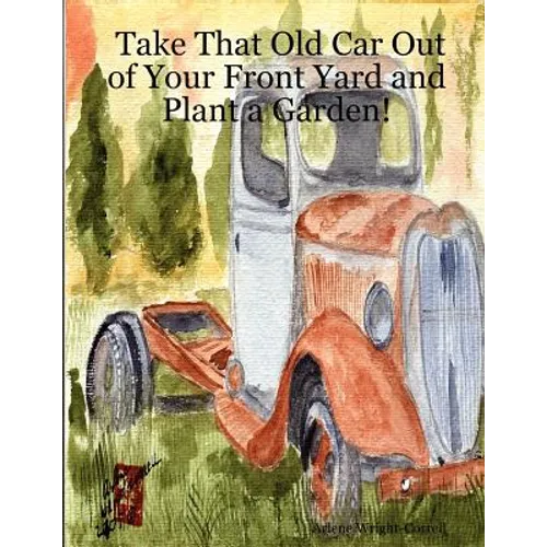 Take That Old Car Out of Your Front Yard and Plant a Garden!
