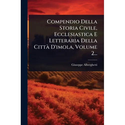 Compendio Della Storia Civile, Ecclesiastica E Letteraria Della CittÃ D'imola, Volume 2...