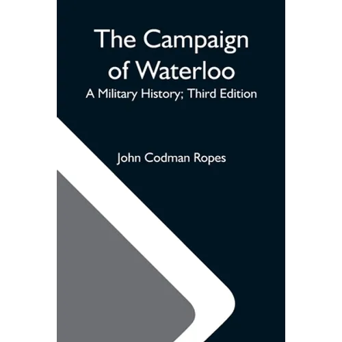 The Campaign Of Waterloo; A Military History; Third Edition