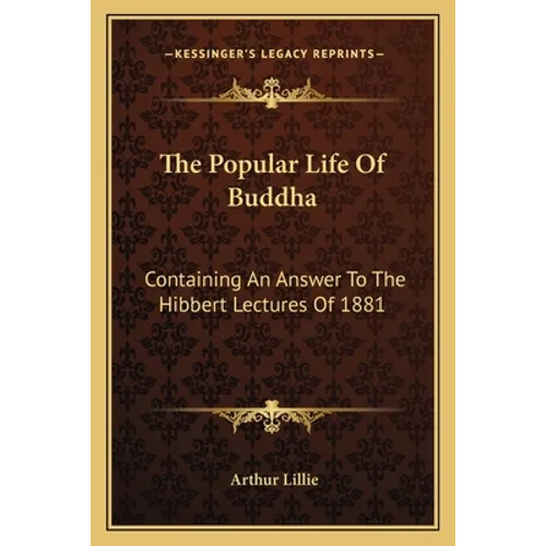 The Popular Life Of Buddha: Containing An Answer To The Hibbert Lectures Of 1881