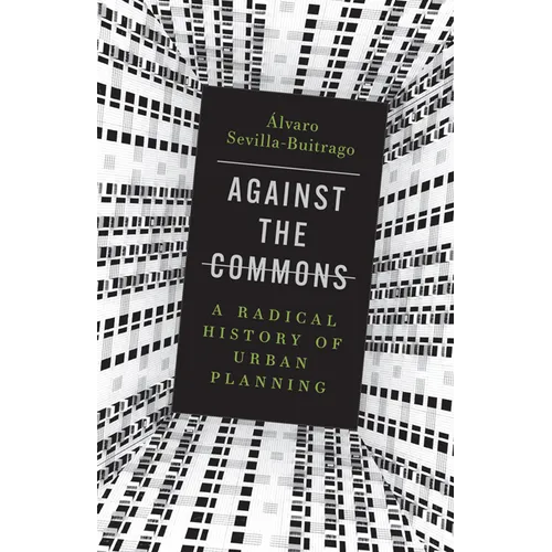 Against the Commons: A Radical History of Urban Planning