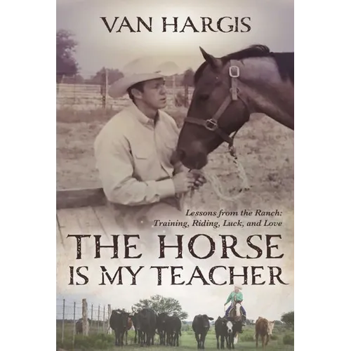 Horse Is My Teacher: Lessons from the Ranch, Training, Riding, Luck, and Love