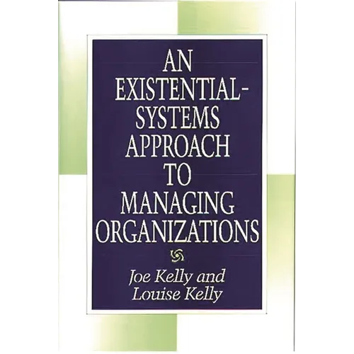 An Existential-Systems Approach to Managing Organizations
